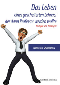 Das Leben eines gescheiterten Lehrers, der dann Professor werden wollte - Manfred Overmann - E-Book