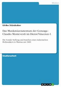 Das Musikmäzenatentum der Gonzaga - Claudio Monteverdi im Dienst Vincenzo I. - Ulrike Stürzkober - E-Book