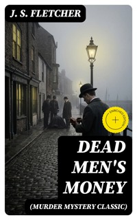 DEAD MEN'S MONEY (Murder Mystery Classic) - J.S. Fletcher - E-Book
