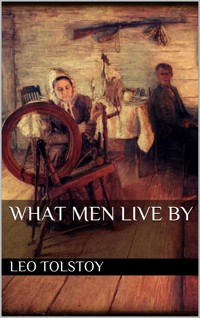 What Men Live By and Other Tales - Leo Tolstoy - E-Book