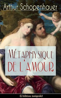 Métaphysique de l'amour (L'édition intégrale) - Arthur Schopenhauer - E-Book