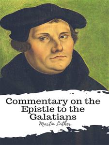 Commentary on the Epistle to the Galatians - Martin Luther - E-Book