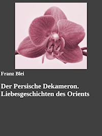 Der Persische Dekameron. Liebesgeschichten des Orients - Franz Blei - E-Book