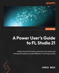 A Power User's Guide to FL Studio 21 - Chris Noxx - E-Book