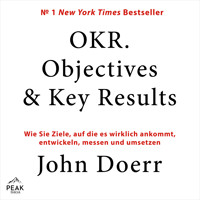 OKR. Objectives & Key Results:  Wie Sie Ziele, auf die es wirklich ankommt, entwickeln, messen und u - John Doerr - Hörbuch