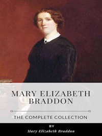 Mary Elizabeth Braddon – The Complete Collection - Mary Elizabeth Braddon - E-Book