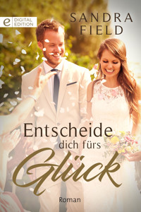 Entscheide dich fürs Glück - Sandra Field - E-Book