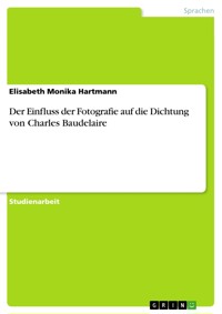 Der Einfluss der Fotografie auf die Dichtung von Charles Baudelaire - Elisabeth Monika Hartmann - E-Book