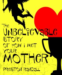 The Unbelievable Story of How I Met Your Mother - Preston Randall - E-Book