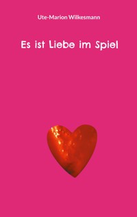 Es ist Liebe im Spiel - Ute-Marion Wilkesmann - E-Book