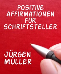Positive Affirmationen für Schriftsteller - Jürgen Müller - E-Book