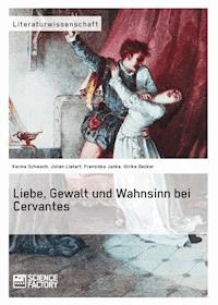 Liebe, Gewalt und Wahnsinn bei Cervantes - Karina Schwach - E-Book