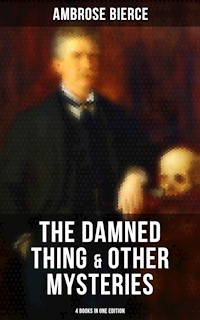 The Damned Thing & Other Ambrose Bierce's Mysteries (4 Books in One Edition) - Ambrose Bierce - E-Book