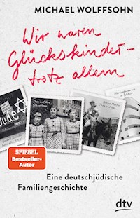 Wir waren Glückskinder – trotz allem. Eine deutschjüdische Familiengeschichte - Michael Wolffsohn - E-Book