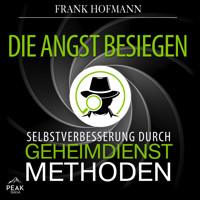 Die Angst besiegen: Selbstverbesserung durch Geheimdienstmethoden - Frank Hofmann - Hörbuch