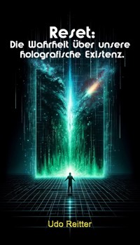 Reset: Die Wahrheit über unsere holografische Existenz. - Udo Reitter - E-Book