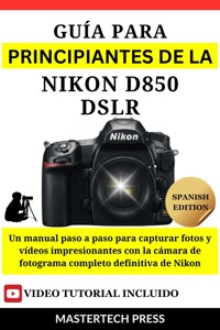 Guía para principiantes de la Nikon D850 DSLR - MasterTech Press - E-Book