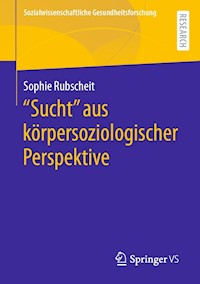 "Sucht" aus körpersoziologischer Perspektive - Sophie Rubscheit - E-Book