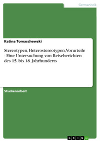 Stereotypen, Heterostereotypen, Vorurteile - Eine Untersuchung von Reiseberichten des 15. bis 18. Jahrhunderts - Katina Tomaschewski - E-Book