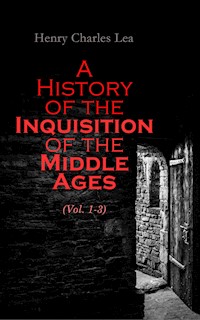 A History of the Inquisition of the Middle Ages (Vol. 1-3) - Henry Charles Lea - E-Book