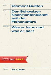 Der Schweizer Nachrichtendienst seit der Fichenaffäre - Clement Guitton - E-Book