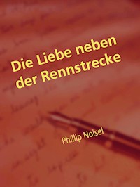 Die Liebe neben der Rennstrecke - Phillip Noisel - E-Book