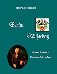 Berlin - Königsberg - Reinhard Rosenke - E-Book