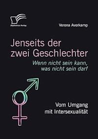 Jenseits der zwei Geschlechter: Wenn nicht sein kann, was nicht sein darf. Vom Umgang mit Intersexualität - Verena Averkamp - E-Book