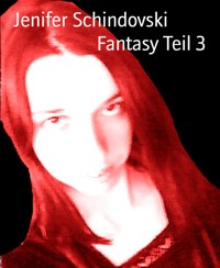 Fantasy Teil 3 - Jenifer Schindovski - kostenlos E-Book