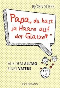 Papa, du hast ja Haare auf der Glatze! - Björn Süfke - E-Book