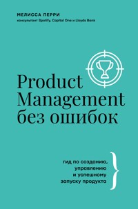 Product Management без ошибок. Гид по созданию, управлению и успешному запуску продукта - Melissa Perri - E-Book