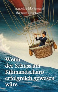 Wenn der Schuss am Kilimandscharo erfolgreich gewesen wäre - Jacqueline Montemurri - E-Book
