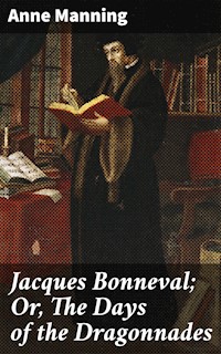 Jacques Bonneval; Or, The Days of the Dragonnades - Anne Manning - E-Book