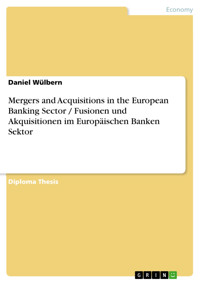 Mergers and Acquisitions in the European Banking Sector / Fusionen und Akquisitionen im Europäischen Banken Sektor - Daniel Wülbern - E-Book