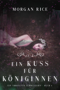 Ein Kuss für Königinnen (Ein Thron für Schwestern — Buch Sechs) - Morgan Rice - E-Book