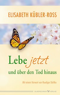 Lebe jetzt und über den Tod hinaus - Elisabeth Kübler-Ross - E-Book