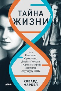 Тайна жизни: Как Розалинд Франклин, Джеймс Уотсон и Фрэнсис Крик открыли структуру ДНК - Ховард Маркел - E-Book