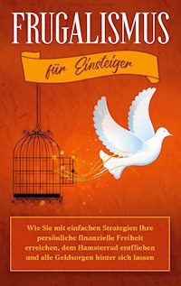 Frugalismus für Einsteiger: Wie Sie mit einfachen Strategien Ihre persönliche finanzielle Freiheit erreichen, dem Hamsterrad entfliehen und alle Geldsorgen hinter sich lassen - Annika Reinmann - E-Book + Hörbuch