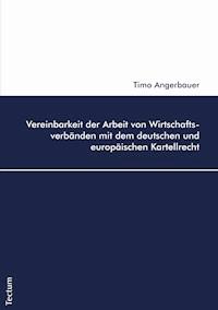Vereinbarkeit der Arbeit von Wirtschaftsverbänden mit dem deutschen und europäischen Kartellrecht - Timo Angerbauer - E-Book