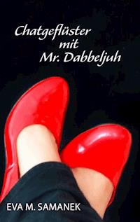 Chatgeflüster mit Mr. Dabbeljuh - Eva M. Samanek - E-Book