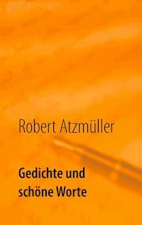 Gedichte und schöne Worte - Robert Atzmüller - E-Book