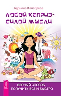 Любой каприз - силой мысли - Калабрезе Адриана - E-Book