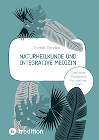 Naturheilkunde und integrative Medizin - Grundlagen einer ganzheitlichen Heilkunde - Rudolf Theelen - E-Book