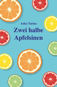 Zwei halbe Apfelsinen - Anka Tarina - E-Book