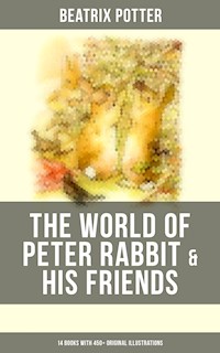 The World of Peter Rabbit & His Friends: 14 Books with 450+ Original Illustrations - Beatrix Potter - E-Book