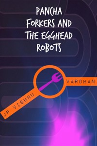 Pancha Forkers and the Egghead Robots - Jp Vishnu Vardhan - E-Book