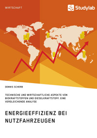 Energieeffizienz bei Nutzfahrzeugen. Technischer und wirtschaftlicher Aspekte von Biokraftstoffen und Dieselkraftstoff - Dennis Scherb - E-Book