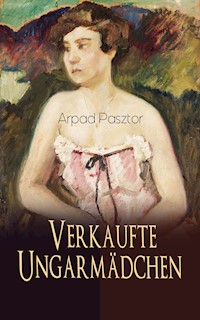 Verkaufte Ungarmädchen - Arpad Pasztor - E-Book