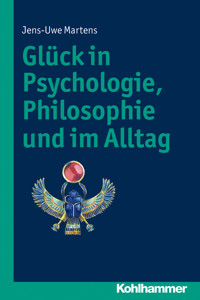 Glück in Psychologie, Philosophie und im Alltag - Jens-Uwe Martens - E-Book