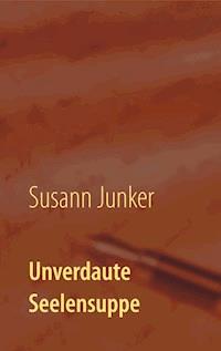 Unverdaute Seelensuppe - Susann Junker - E-Book